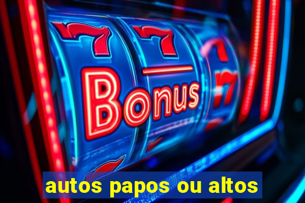 autos papos ou altos